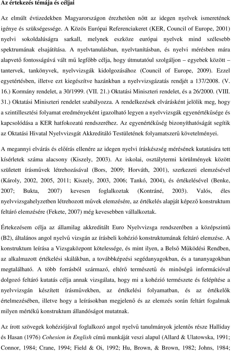 A nyelvtanulásban, nyelvtanításban, és nyelvi mérésben mára alapvető fontosságúvá vált mű legfőbb célja, hogy útmutatóul szolgáljon egyebek között tantervek, tankönyvek, nyelvvizsgák kidolgozásához