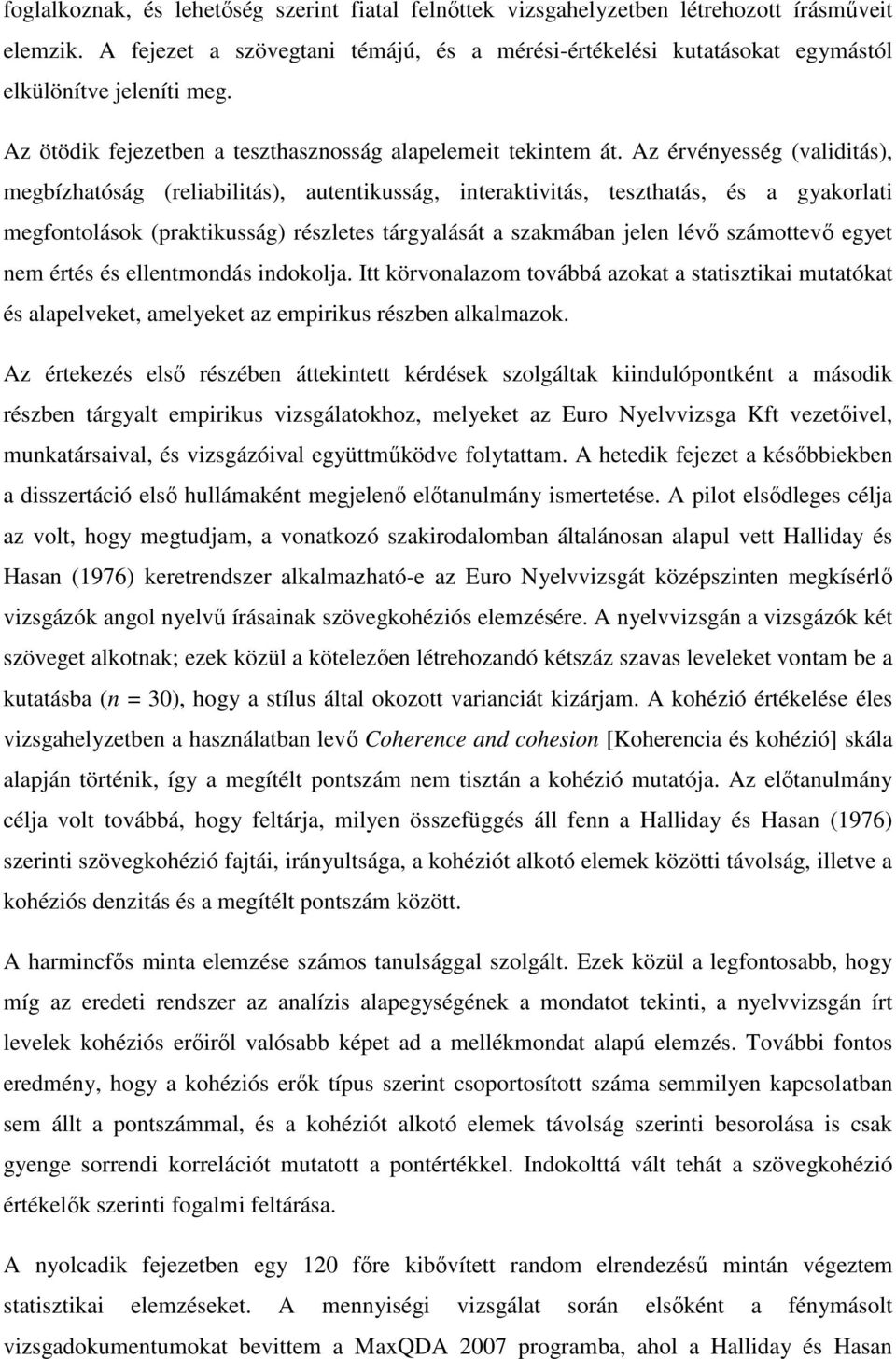 Az érvényesség (validitás), megbízhatóság (reliabilitás), autentikusság, interaktivitás, teszthatás, és a gyakorlati megfontolások (praktikusság) részletes tárgyalását a szakmában jelen lévő