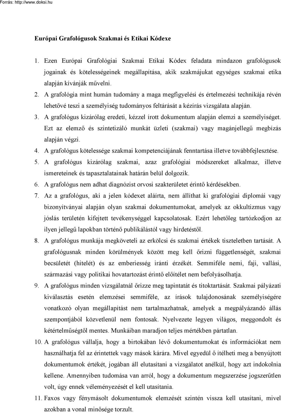A grafológia mint humán tudomány a maga megfigyelési és értelmezési technikája révén lehetővé teszi a személyiség tudományos feltárását a kézírás vizsgálata alapján. 3.