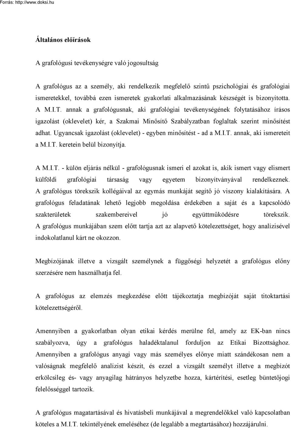 annak a grafológusnak, aki grafológiai tevékenységének folytatásához írásos igazolást (oklevelet) kér, a Szakmai Minősítő Szabályzatban foglaltak szerint minősítést adhat.