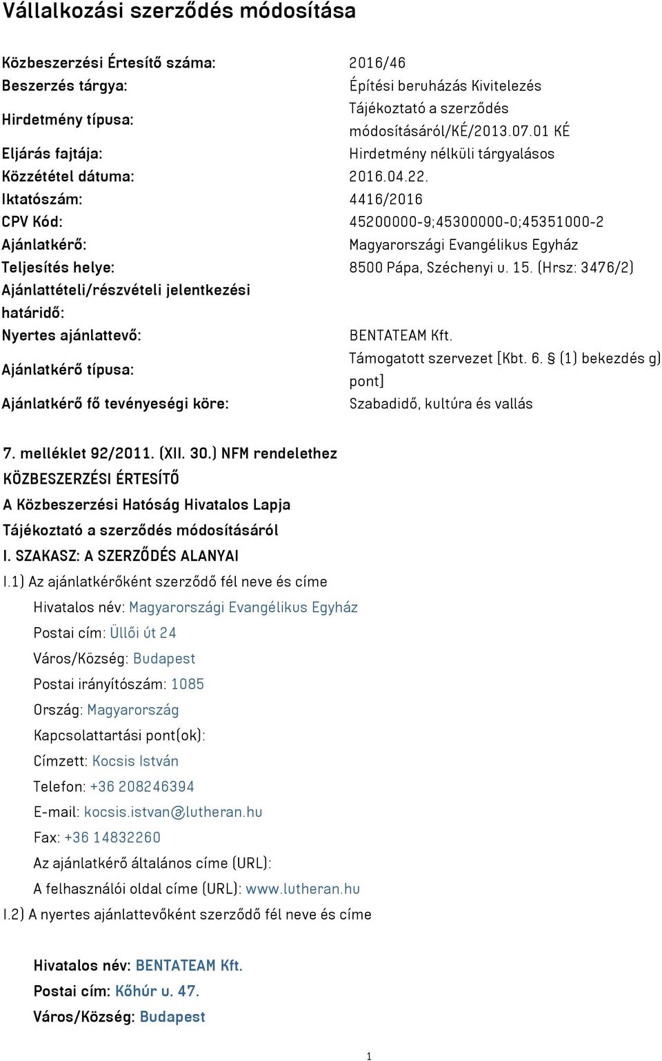 Iktatószám: 4416/2016 CPV Kód: 45200000-9;45300000-0;45351000-2 Ajánlatkérő: Magyarországi Evangélikus Egyház Teljesítés helye: 8500 Pápa, Széchenyi u. 15.