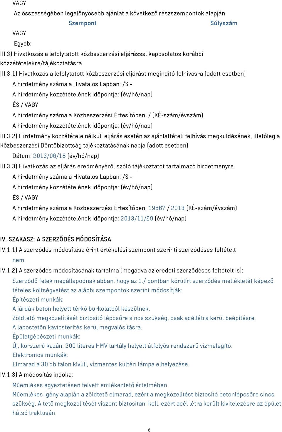 A hirdetmény száma a Hivatalos Lapban: /S - A hirdetmény közzétételének időpontja: (év/hó/nap) ÉS / VAGY A hirdetmény száma a Közbeszerzési Értesítőben: / (KÉ-szám/évszám) A hirdetmény közzétételének