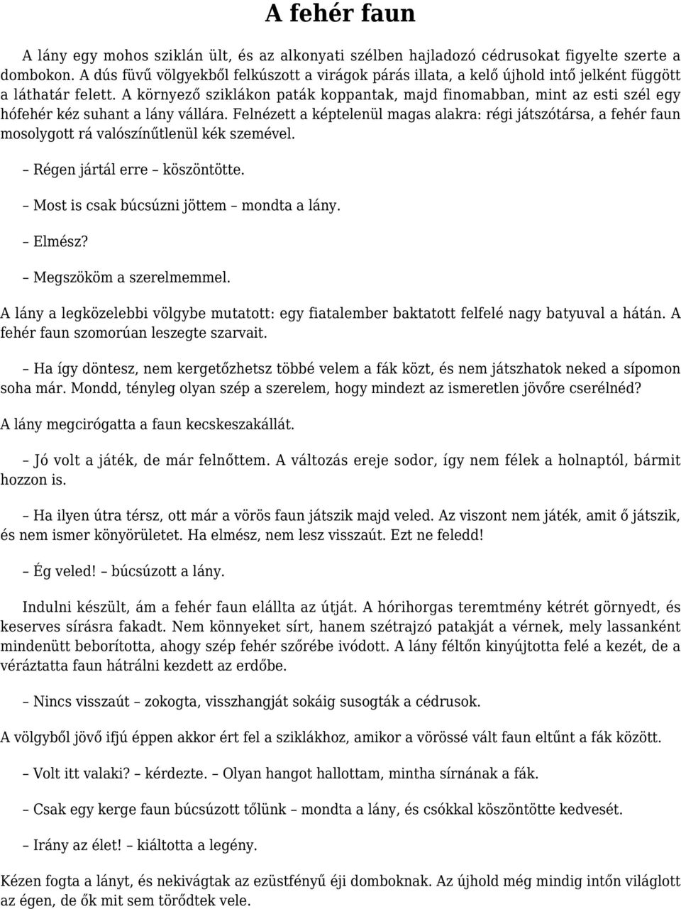 A környező sziklákon paták koppantak, majd finomabban, mint az esti szél egy hófehér kéz suhant a lány vállára.