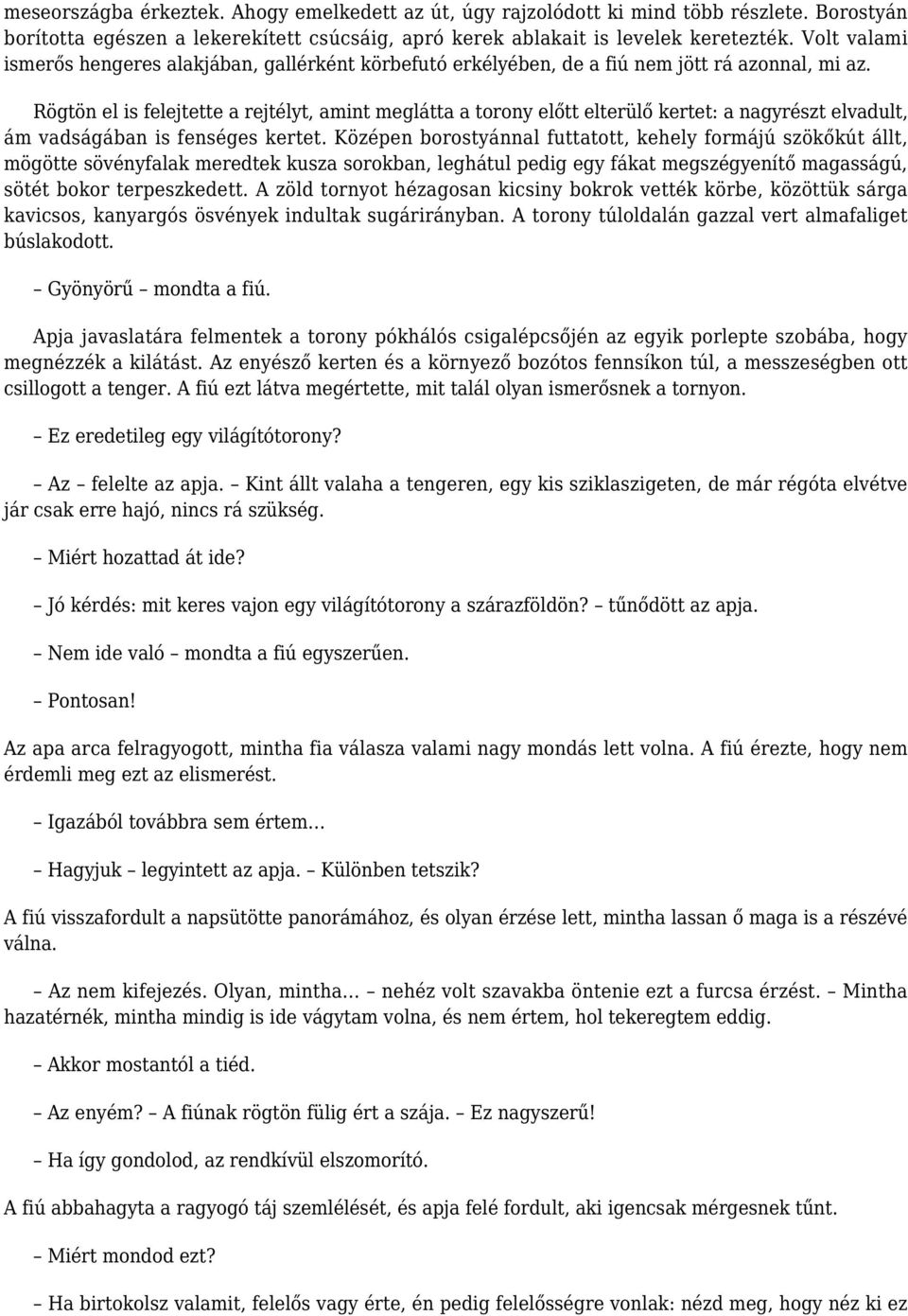 Rögtön el is felejtette a rejtélyt, amint meglátta a torony előtt elterülő kertet: a nagyrészt elvadult, ám vadságában is fenséges kertet.