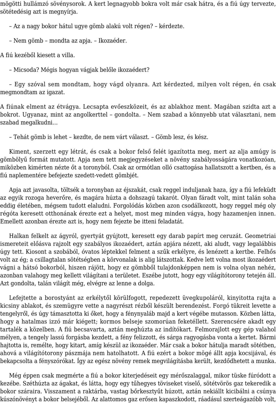 Azt kérdezted, milyen volt régen, én csak megmondtam az igazat. A fiúnak elment az étvágya. Lecsapta evőeszközeit, és az ablakhoz ment. Magában szidta azt a bokrot.