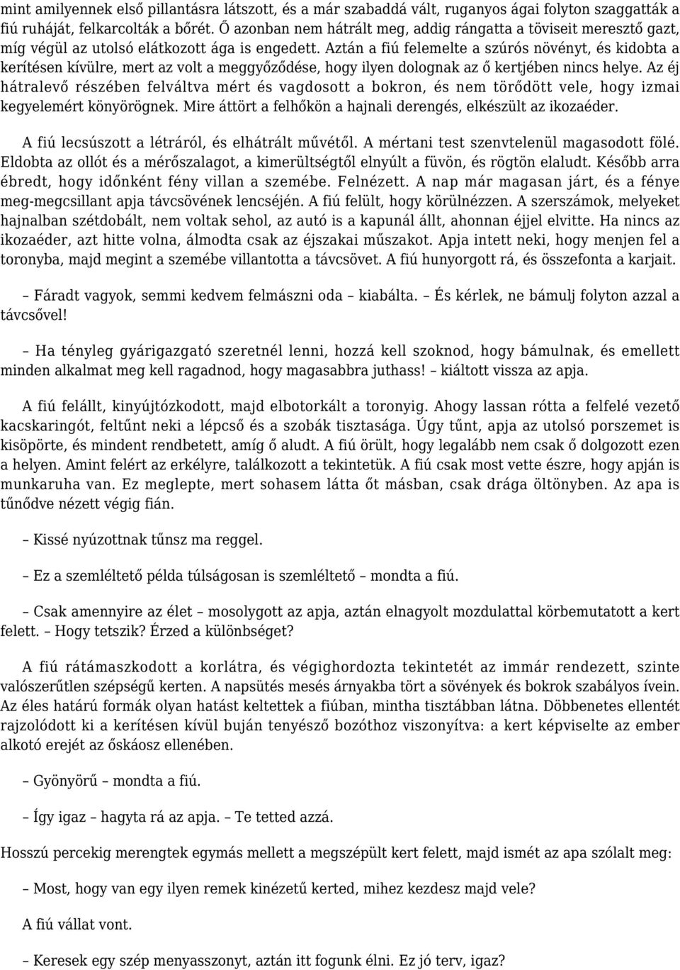 Aztán a fiú felemelte a szúrós növényt, és kidobta a kerítésen kívülre, mert az volt a meggyőződése, hogy ilyen dolognak az ő kertjében nincs helye.