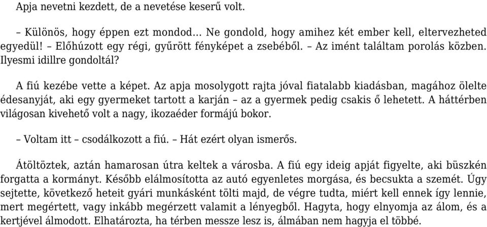 Az apja mosolygott rajta jóval fiatalabb kiadásban, magához ölelte édesanyját, aki egy gyermeket tartott a karján az a gyermek pedig csakis ő lehetett.