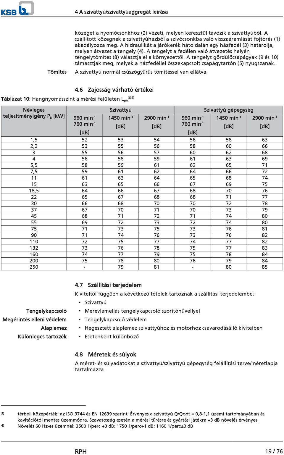 A tengelyt a fedélen való átvezetés helyén tengelytömítés (8) választja el a környezettől.