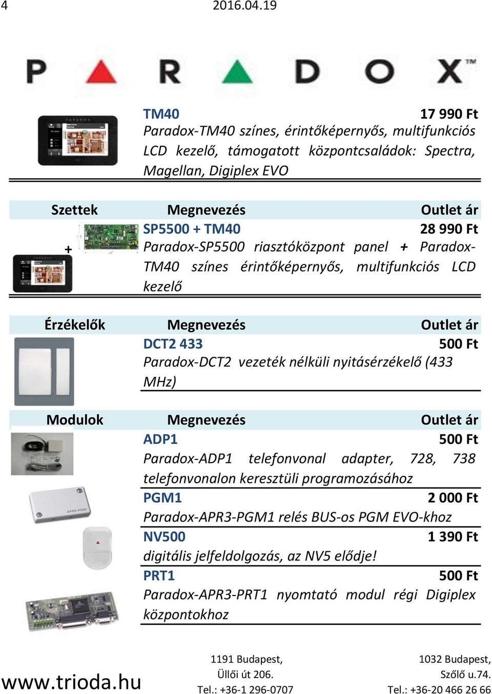 Ft Paradox-SP5500 riasztóközpont panel + Paradox- TM40 színes érintőképernyős, multifunkciós LCD kezelő DCT2 433 500 Ft Paradox-DCT2 vezeték nélküli nyitásérzékelő (433 MHz) ADP1 500 Ft