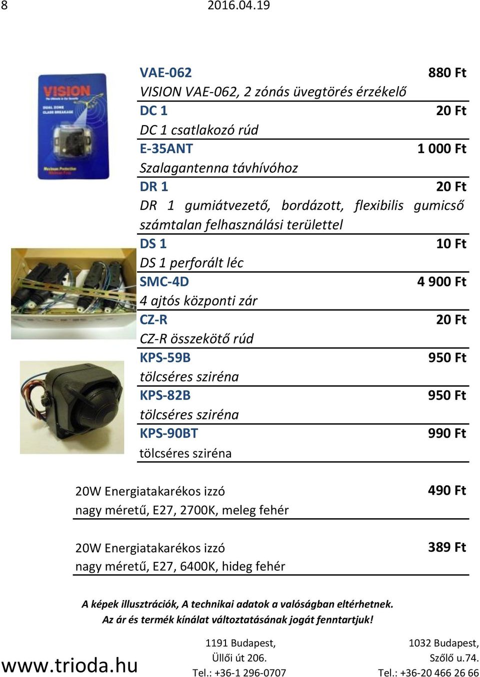 számtalan felhasználási területtel DS 1 10 Ft DS 1 perforált léc SMC-4D 4 900 Ft 4 ajtós központi zár CZ-R 20 Ft CZ-R összekötő rúd KPS-59B 950 Ft tölcséres sziréna KPS-82B 950 Ft tölcséres sziréna