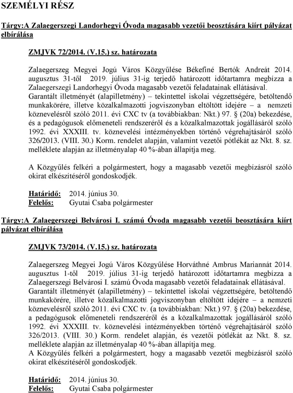 július 31-ig terjedő határozott időtartamra megbízza a Zalaegerszegi Landorhegyi Óvoda magasabb vezetői feladatainak ellátásával.