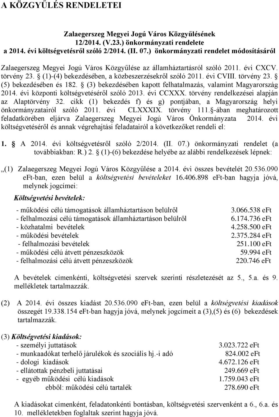 törvény 23. (5) bekezdésében és 182. (3) bekezdésében kapott felhatalmazás, valamint Magyarország 2014. évi központi költségvetéséről szóló 2013. évi CCXXX.