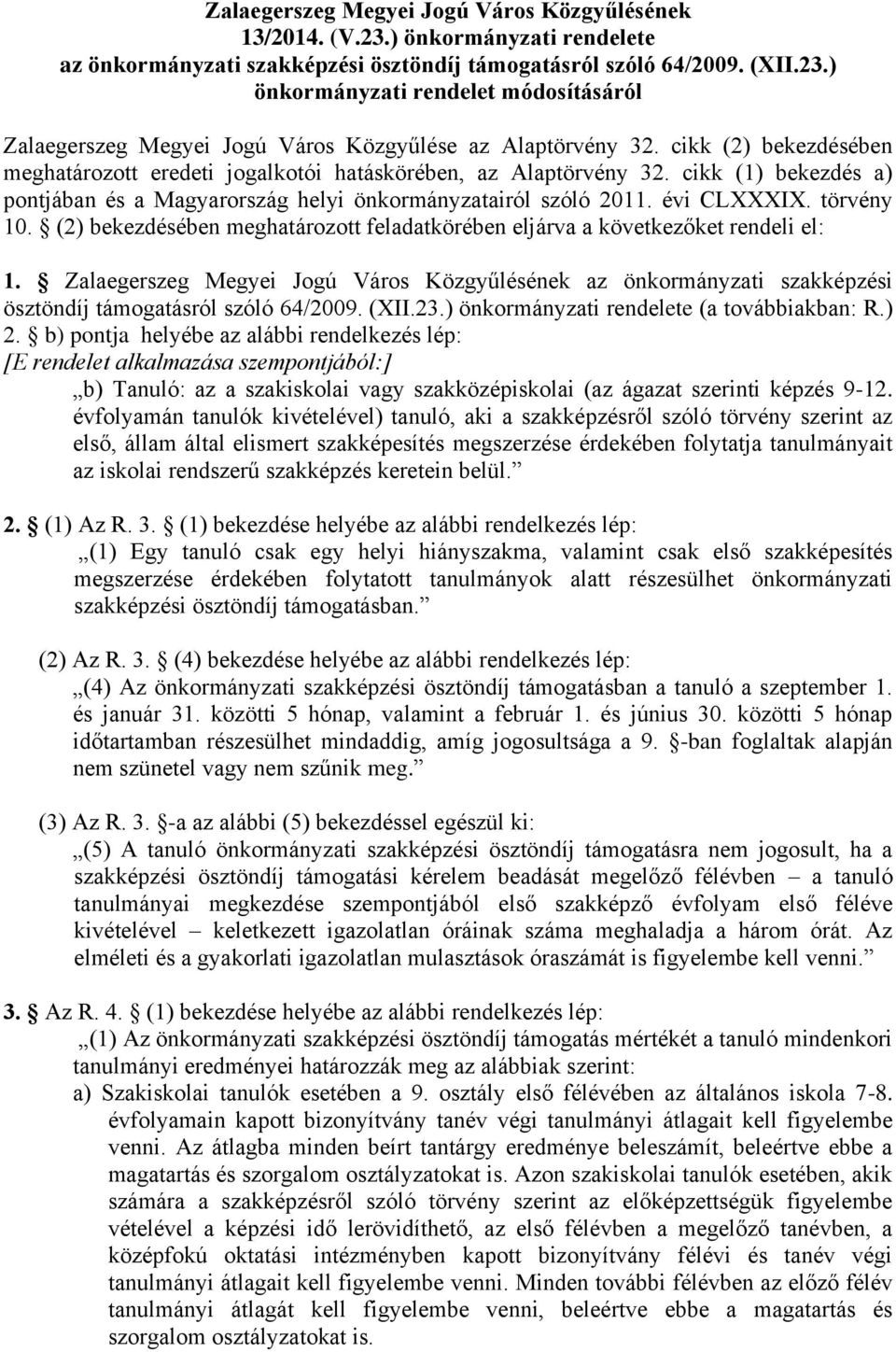 (2) bekezdésében meghatározott feladatkörében eljárva a következőket rendeli el: 1. Zalaegerszeg Megyei Jogú Város Közgyűlésének az önkormányzati szakképzési ösztöndíj támogatásról szóló 64/2009.