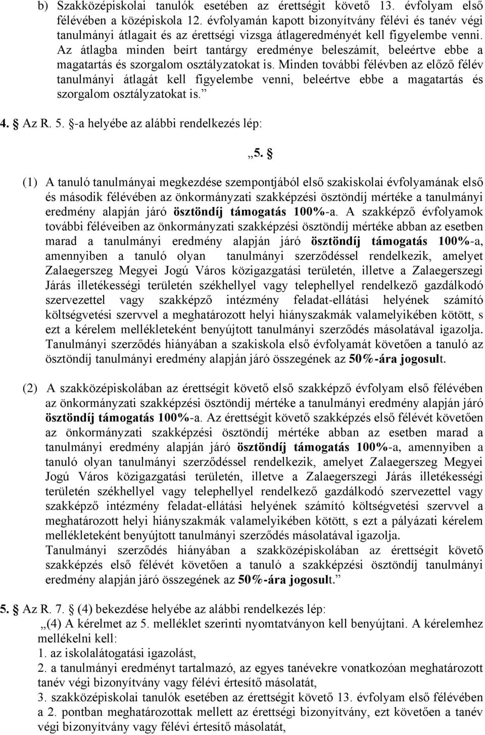 Az átlagba minden beírt tantárgy eredménye beleszámít, beleértve ebbe a magatartás és szorgalom osztályzatokat is.