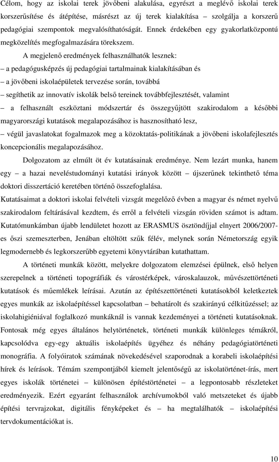 A megjelenő eredmények felhasználhatók lesznek: a pedagógusképzés új pedagógiai tartalmainak kialakításában és a jövőbeni iskolaépületek tervezése során, továbbá segíthetik az innovatív iskolák belső