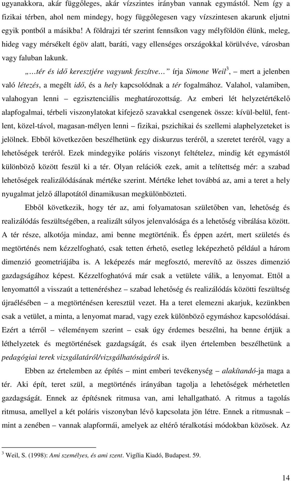 tér és idő keresztjére vagyunk feszítve írja Simone Weil 3, mert a jelenben való létezés, a megélt idő, és a hely kapcsolódnak a tér fogalmához.
