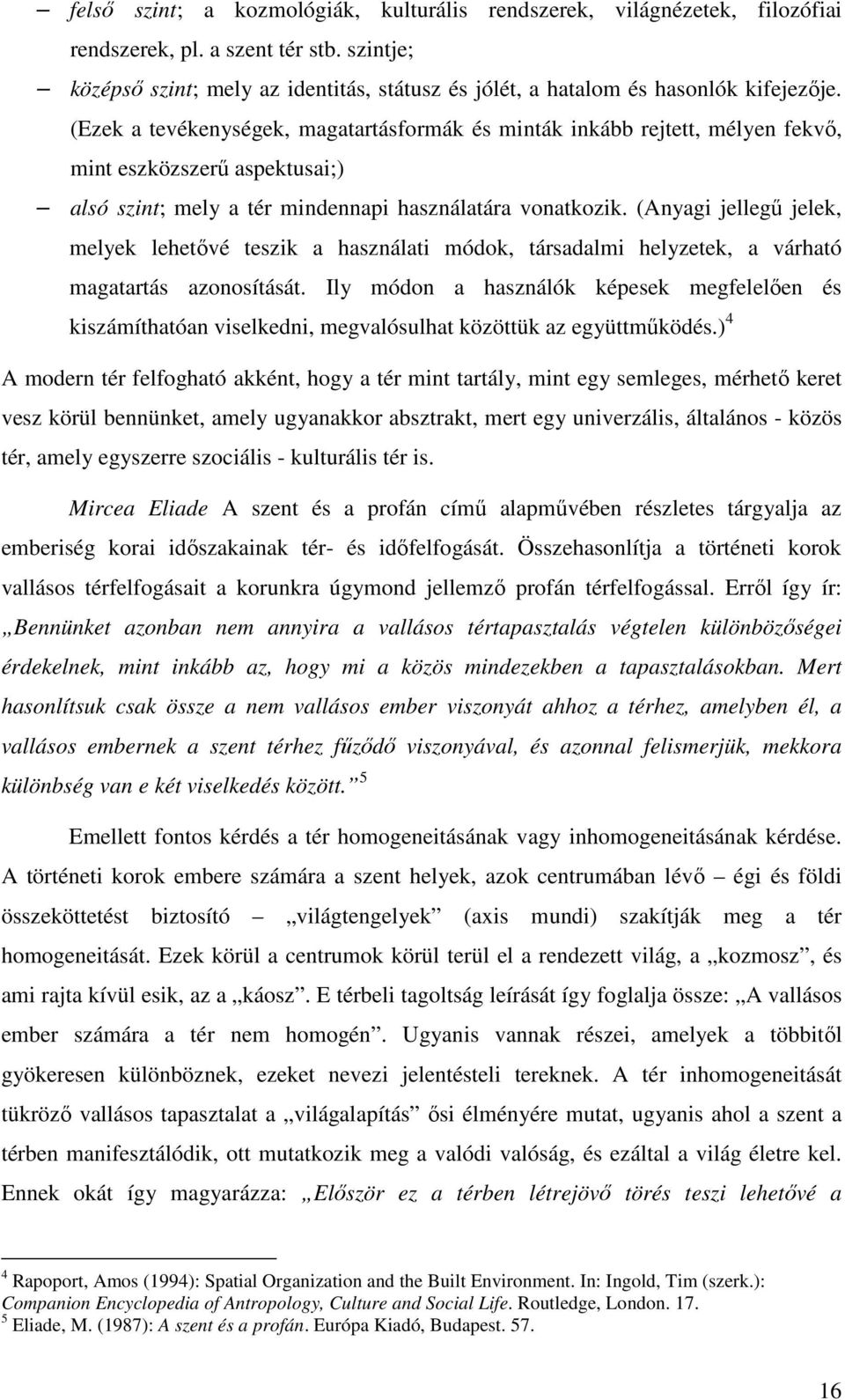 (Ezek a tevékenységek, magatartásformák és minták inkább rejtett, mélyen fekvő, mint eszközszerű aspektusai;) alsó szint; mely a tér mindennapi használatára vonatkozik.