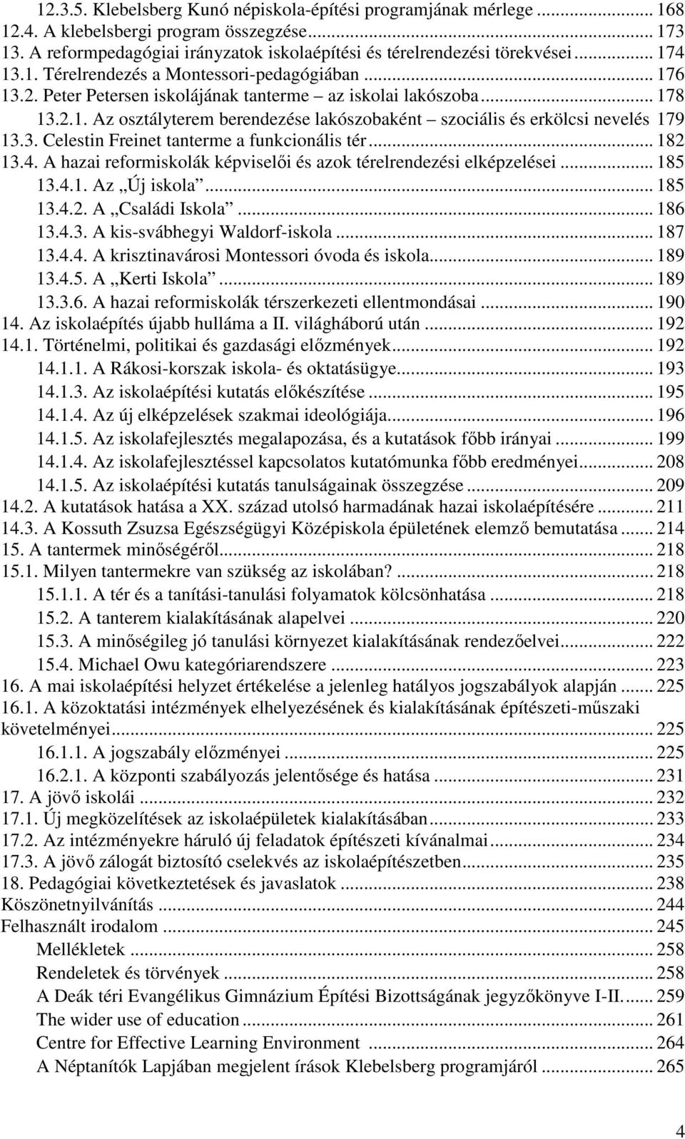 3. Celestin Freinet tanterme a funkcionális tér... 182 13.4. A hazai reformiskolák képviselői és azok térelrendezési elképzelései... 185 13.4.1. Az Új iskola... 185 13.4.2. A Családi Iskola... 186 13.