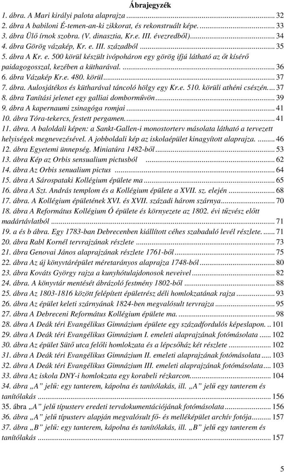 körül... 37 7. ábra. Aulosjátékos és kütharával táncoló hölgy egy Kr.e. 510. körüli athéni csészén.... 37 8. ábra Tanítási jelenet egy galliai domborművön... 39 9. ábra A kapernaumi zsinagóga romjai.