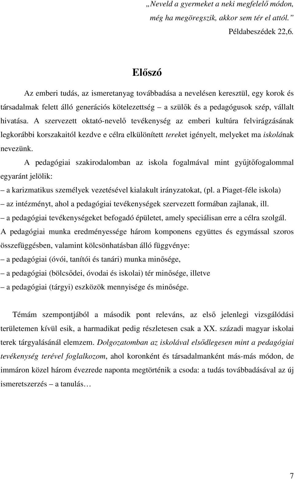 A szervezett oktató-nevelő tevékenység az emberi kultúra felvirágzásának legkorábbi korszakaitól kezdve e célra elkülönített tereket igényelt, melyeket ma iskolának nevezünk.