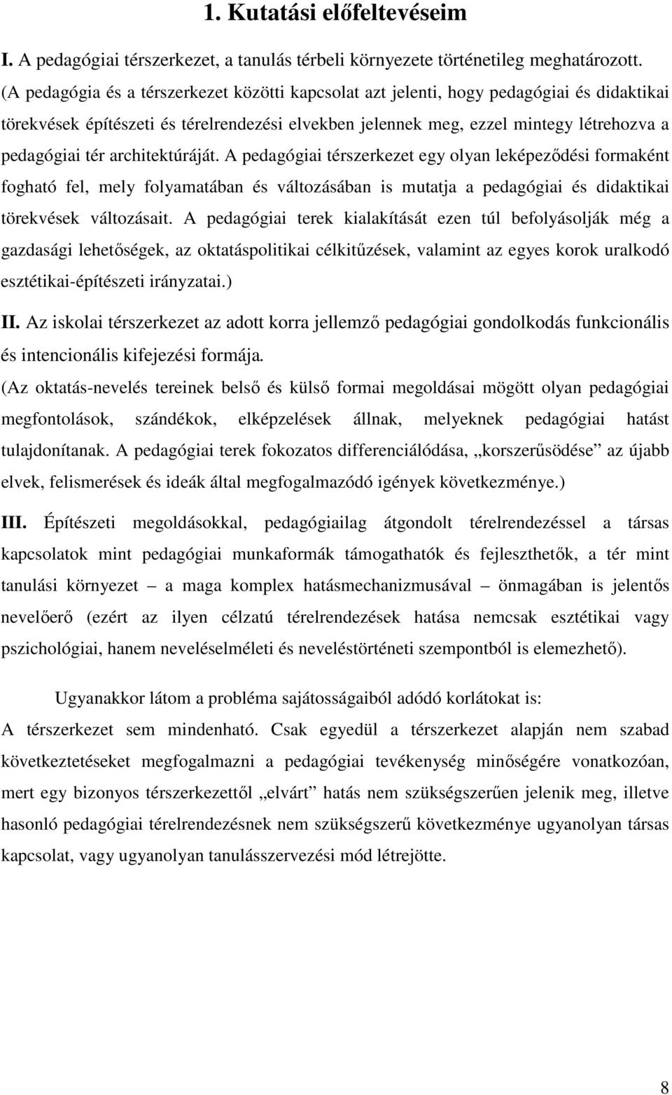 architektúráját. A pedagógiai térszerkezet egy olyan leképeződési formaként fogható fel, mely folyamatában és változásában is mutatja a pedagógiai és didaktikai törekvések változásait.