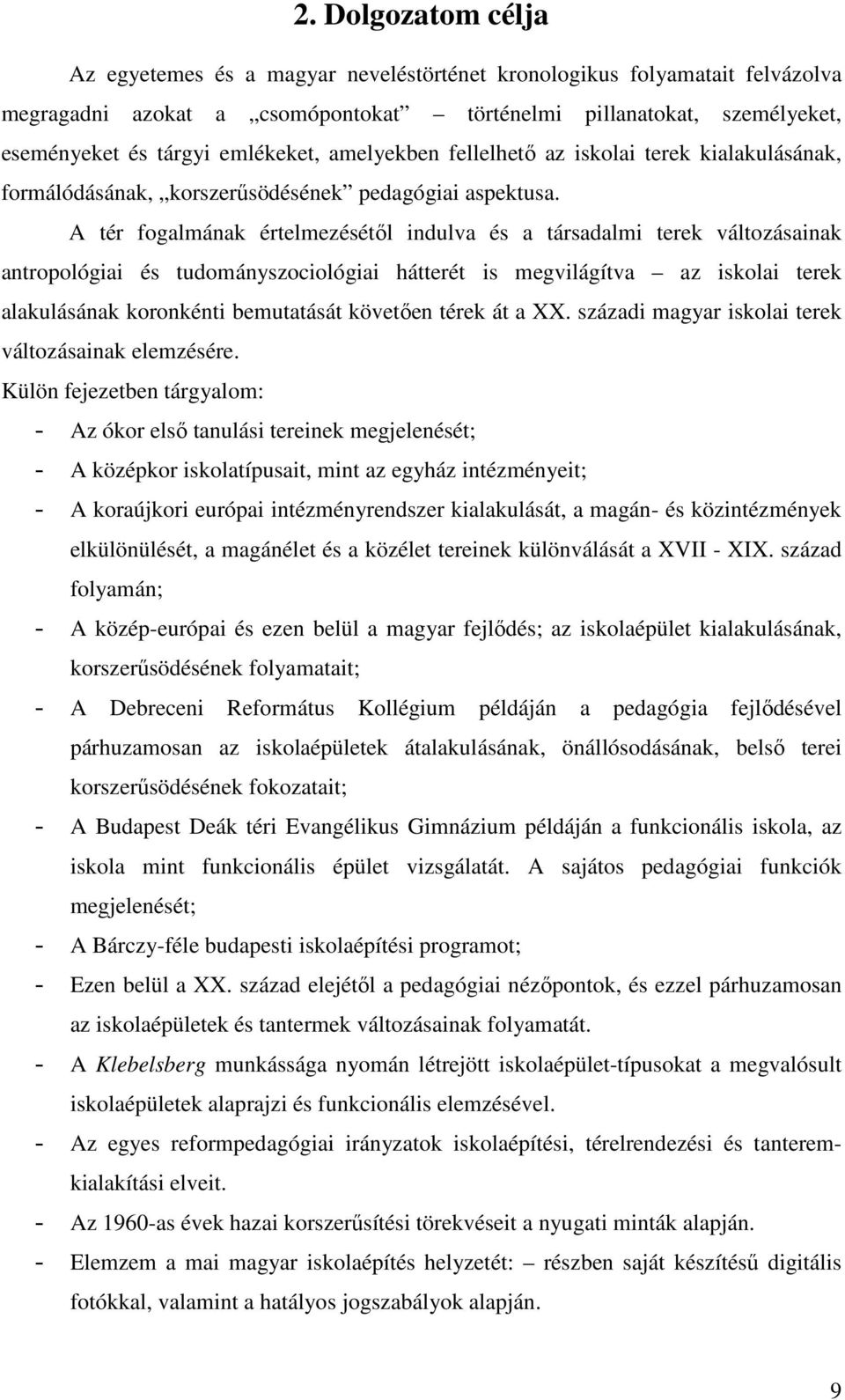 A tér fogalmának értelmezésétől indulva és a társadalmi terek változásainak antropológiai és tudományszociológiai hátterét is megvilágítva az iskolai terek alakulásának koronkénti bemutatását