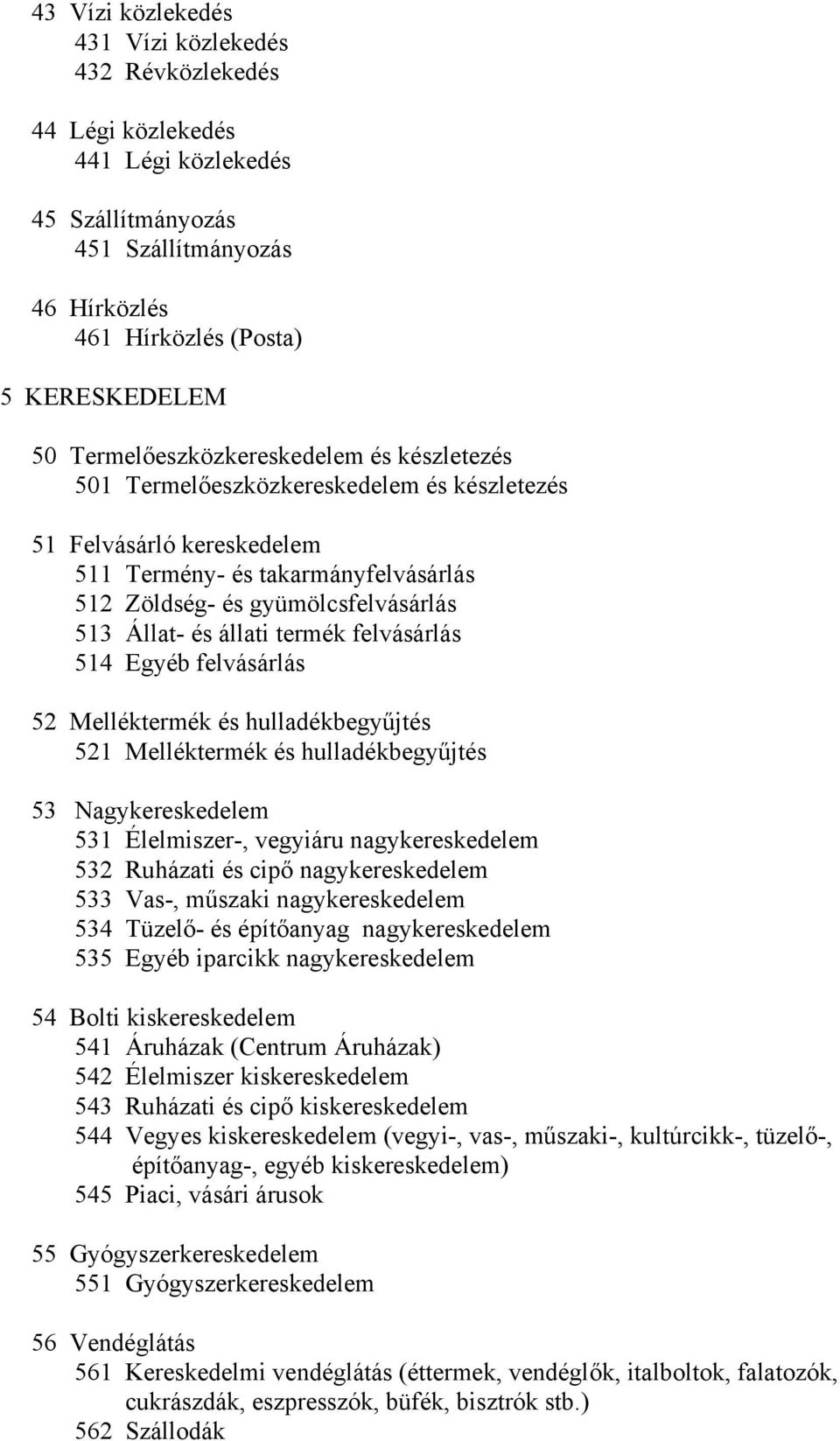 állati termék felvásárlás 514 Egyéb felvásárlás 52 Melléktermék és hulladékbegyűjtés 521 Melléktermék és hulladékbegyűjtés 53 Nagykereskedelem 531 Élelmiszer-, vegyiáru nagykereskedelem 532 Ruházati