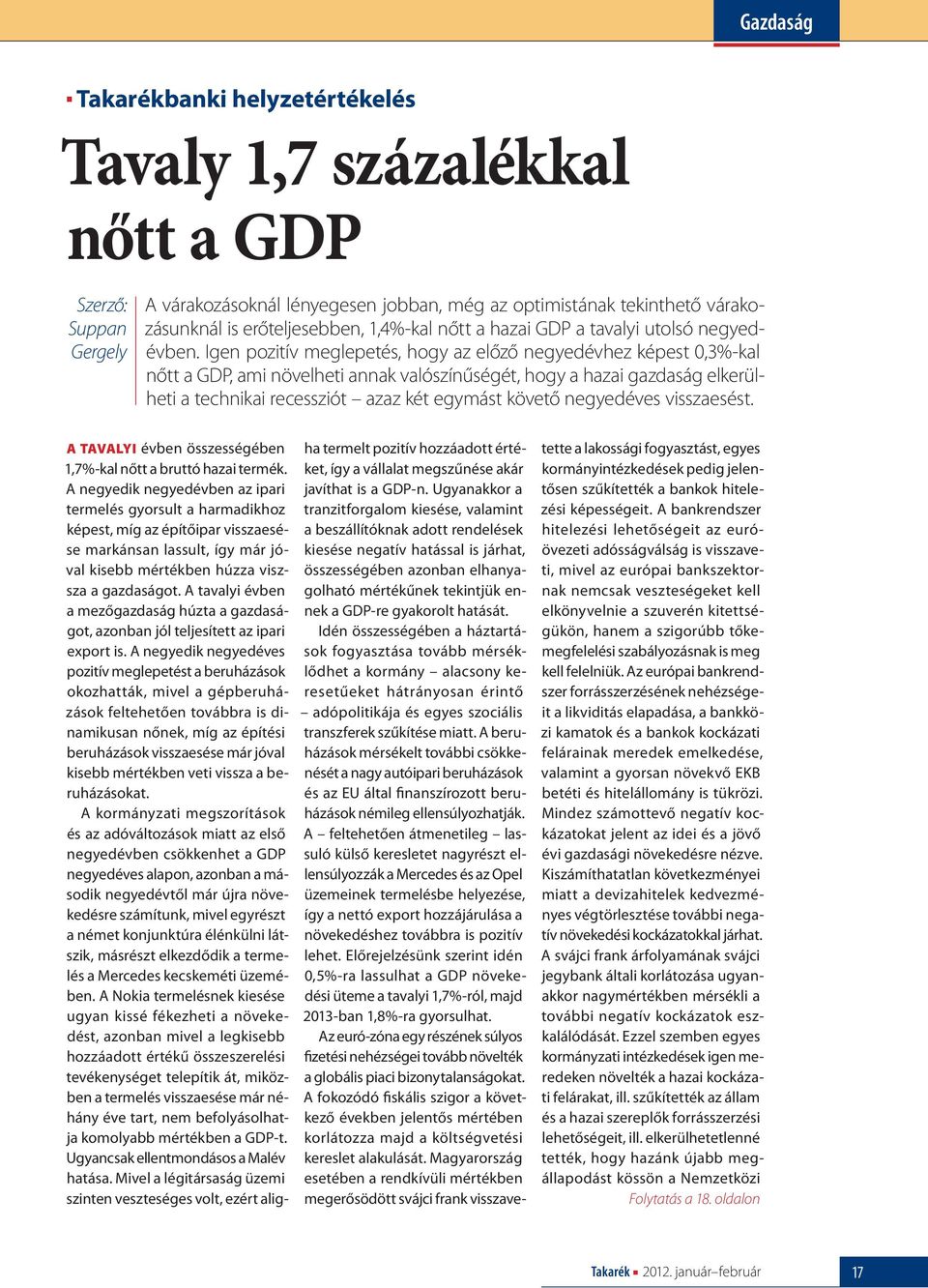 Igen pozitív meglepetés, hogy az előző negyedévhez képest 0,3%-kal nőtt a GDP, ami növelheti annak valószínűségét, hogy a hazai gazdaság elkerülheti a technikai recessziót azaz két egymást követő