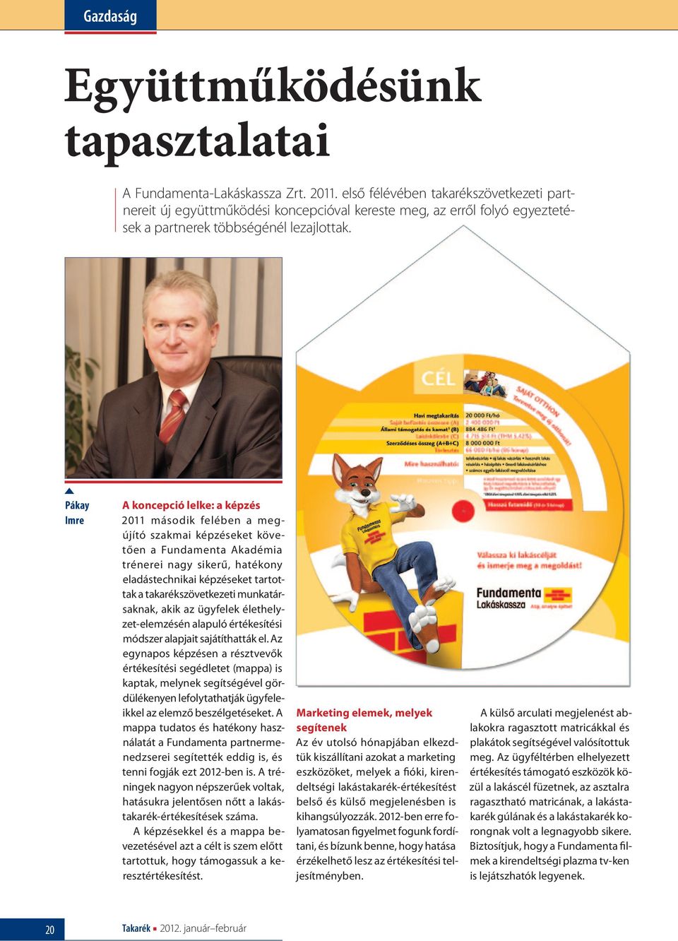 Pákay Imre A koncepció lelke: a képzés 2011 második felében a megújító szakmai képzéseket követően a Fundamenta Akadémia trénerei nagy sikerű, hatékony eladástechnikai képzéseket tartottak a