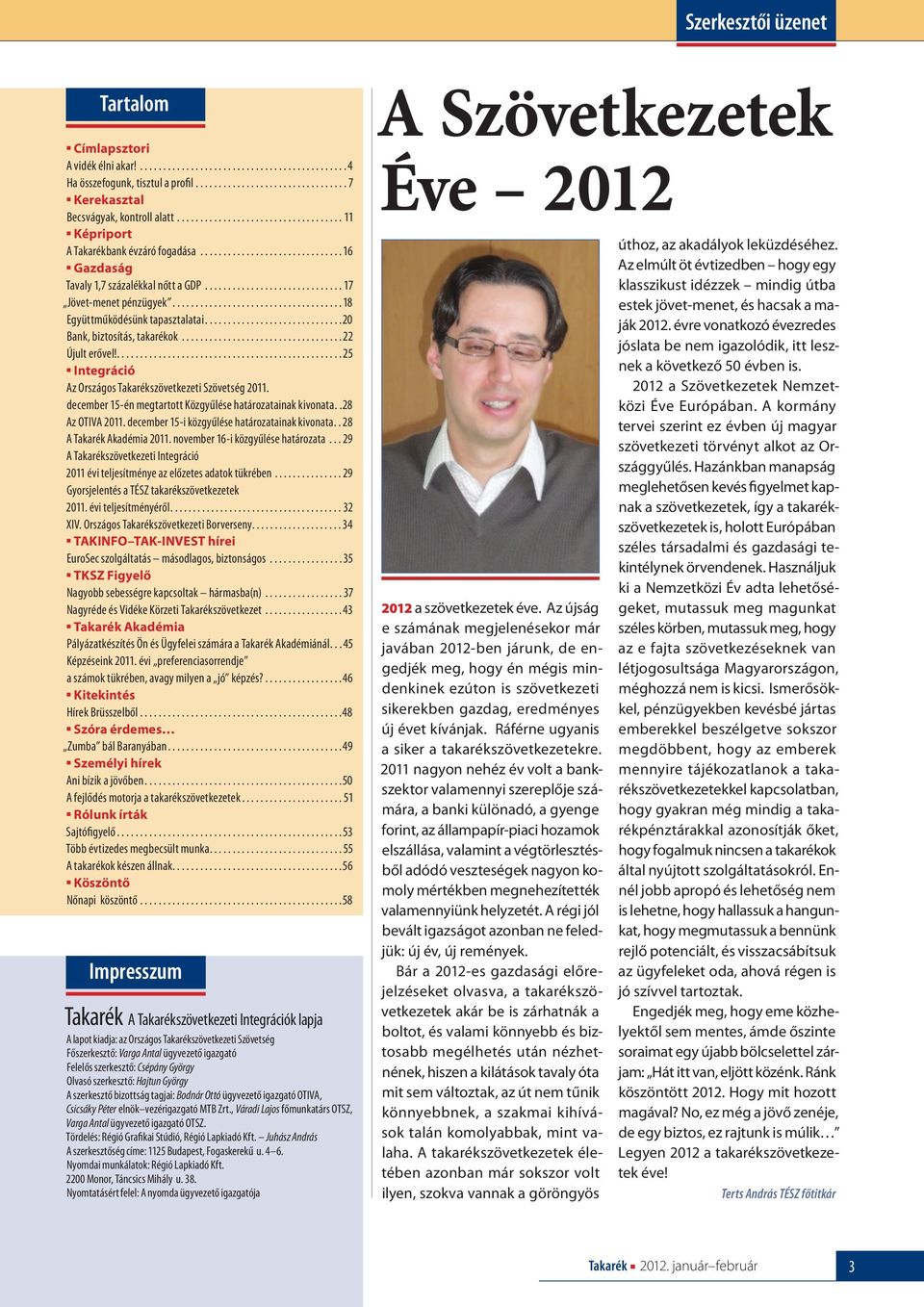 ...25 Integráció Az Országos Takarékszövetkezeti Szövetség 2011. december 15-én megtartott Közgyűlése határozatainak kivonata..28 Az OTIVA 2011. december 15-i közgyűlése határozatainak kivonata.