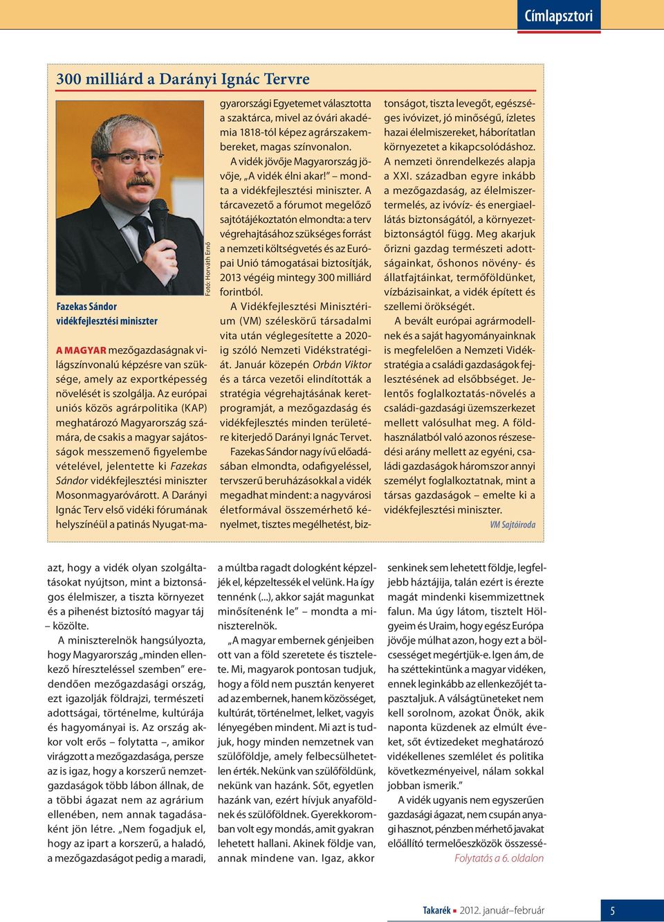 Az európai uniós közös agrárpolitika (KAP) meghatározó Magyarország számára, de csakis a magyar sajátosságok messzemenő figyelembe vételével, jelentette ki Fazekas Sándor vidékfejlesztési miniszter