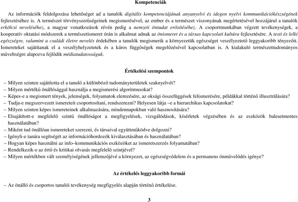 erősítéséhez. A csoportmunkában végzett tevékenységek, a kooperatív oktatási módszerek a természetismeret órán is alkalmat adnak az önismeret és a társas kapcsolati kultúra fejlesztésére.