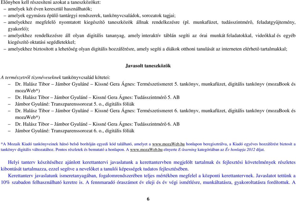 munkafüzet, tudásszintmérő, feladatgyűjtemény, gyakorló); amelyekhez rendelkezésre áll olyan digitális tananyag, amely interaktív táblán segíti az órai munkát feladatokkal, videókkal és egyéb