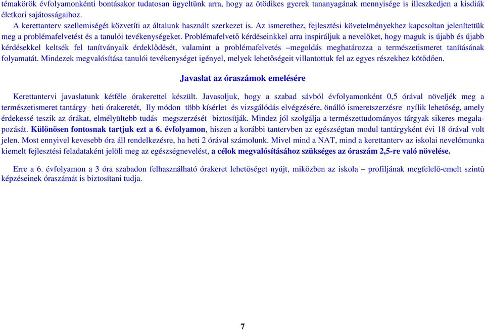 Problémafelvető kérdéseinkkel arra inspiráljuk a nevelőket, hogy maguk is újabb és újabb kérdésekkel keltsék fel tanítványaik érdeklődését, valamint a problémafelvetés megoldás meghatározza a