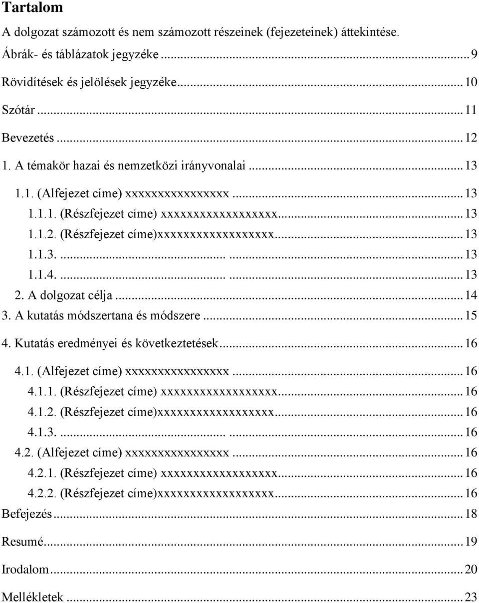 ...... 13 2. A dolgozat célja... 14 3. A kutatás módszertana és módszere... 15 4. Kutatás eredményei és következtetések... 16 4.1. (Alfejezet címe) xxxxxxxxxxxxxxxx... 16 4.1.1. (Részfejezet címe) xxxxxxxxxxxxxxxxxx.