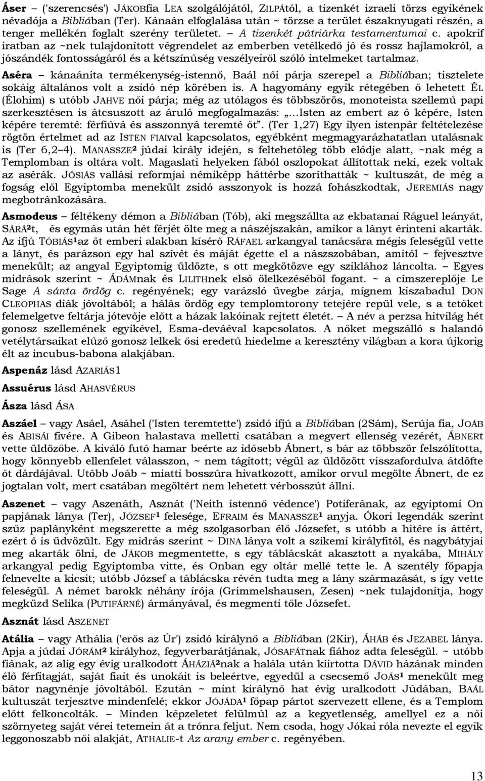 apokrif iratban az ~nek tulajdonított végrendelet az emberben vetélkedő jó és rossz hajlamokról, a jószándék fontosságáról és a kétszínűség veszélyeiről szóló intelmeket tartalmaz.