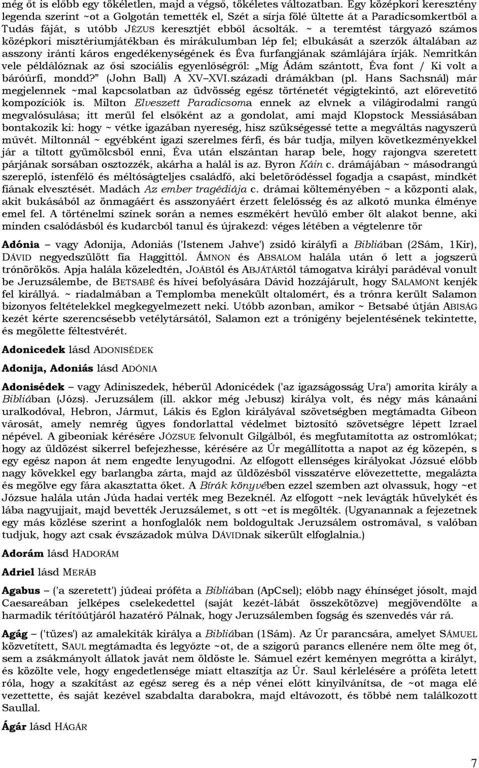 ~ a teremtést tárgyazó számos középkori misztériumjátékban és mirákulumban lép fel; elbukását a szerzők általában az asszony iránti káros engedékenységének és Éva furfangjának számlájára írják.