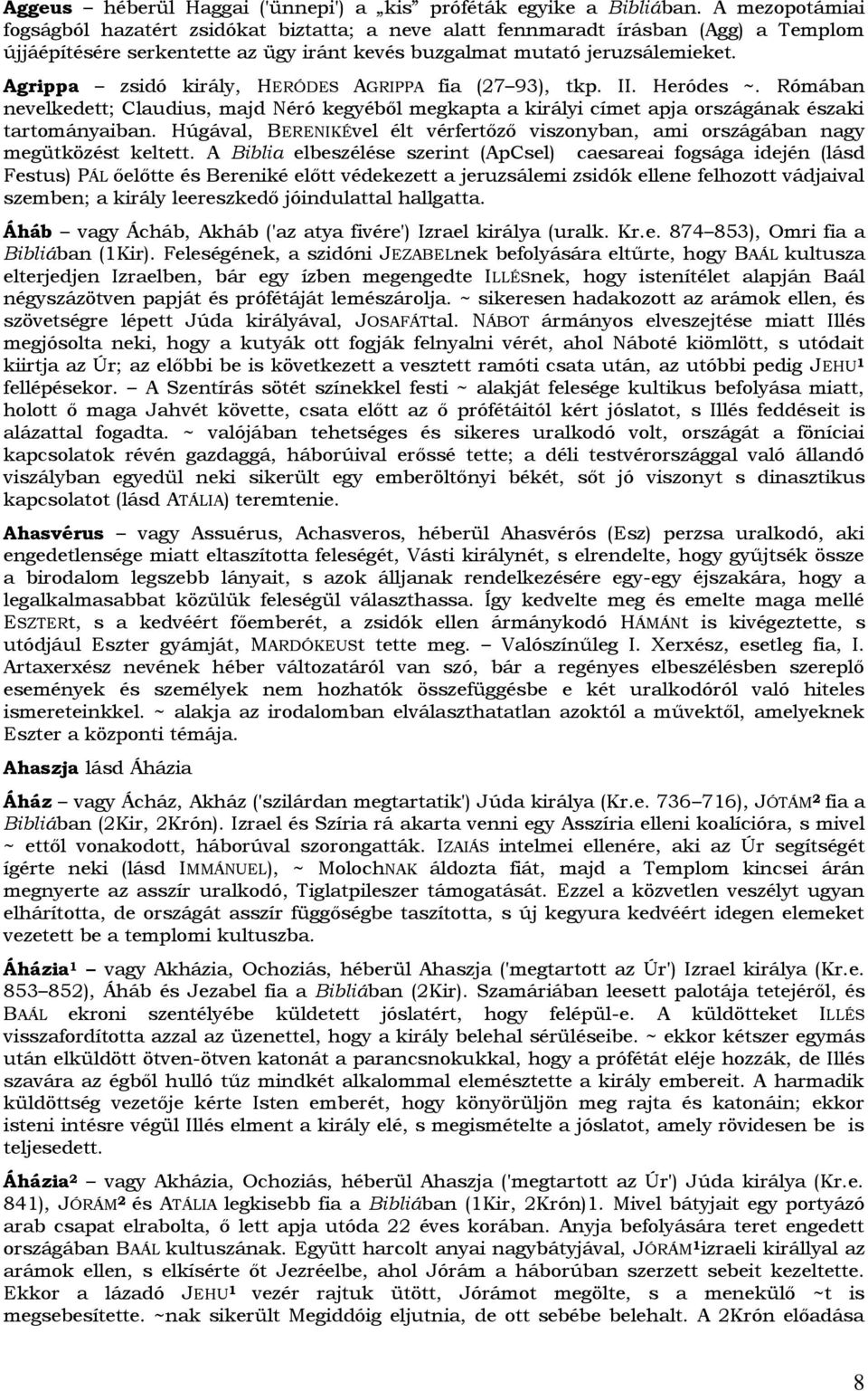 Agrippa zsidó király, HERÓDES AGRIPPA fia (27 93), tkp. II. Heródes ~. Rómában nevelkedett; Claudius, majd Néró kegyéből megkapta a királyi címet apja országának északi tartományaiban.