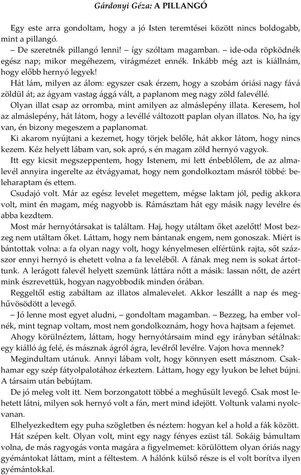 Hát lám, milyen az álom: egyszer csak érzem, hogy a szobám óriási nagy fává zöldül át; az ágyam vastag ággá vált, a paplanom meg nagy zöld falevéllé.