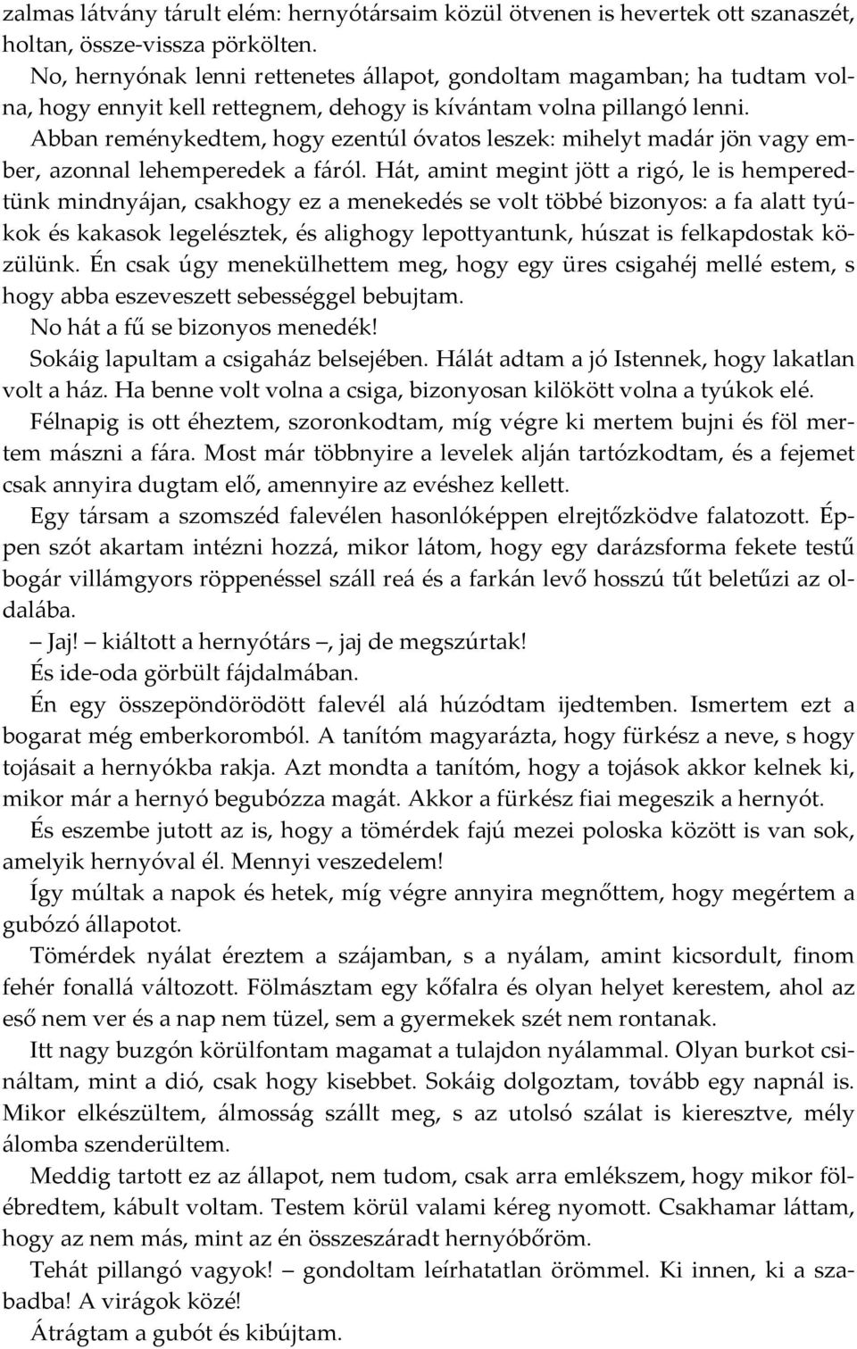 Abban reménykedtem, hogy ezentúl óvatos leszek: mihelyt madár jön vagy ember, azonnal lehemperedek a fáról.