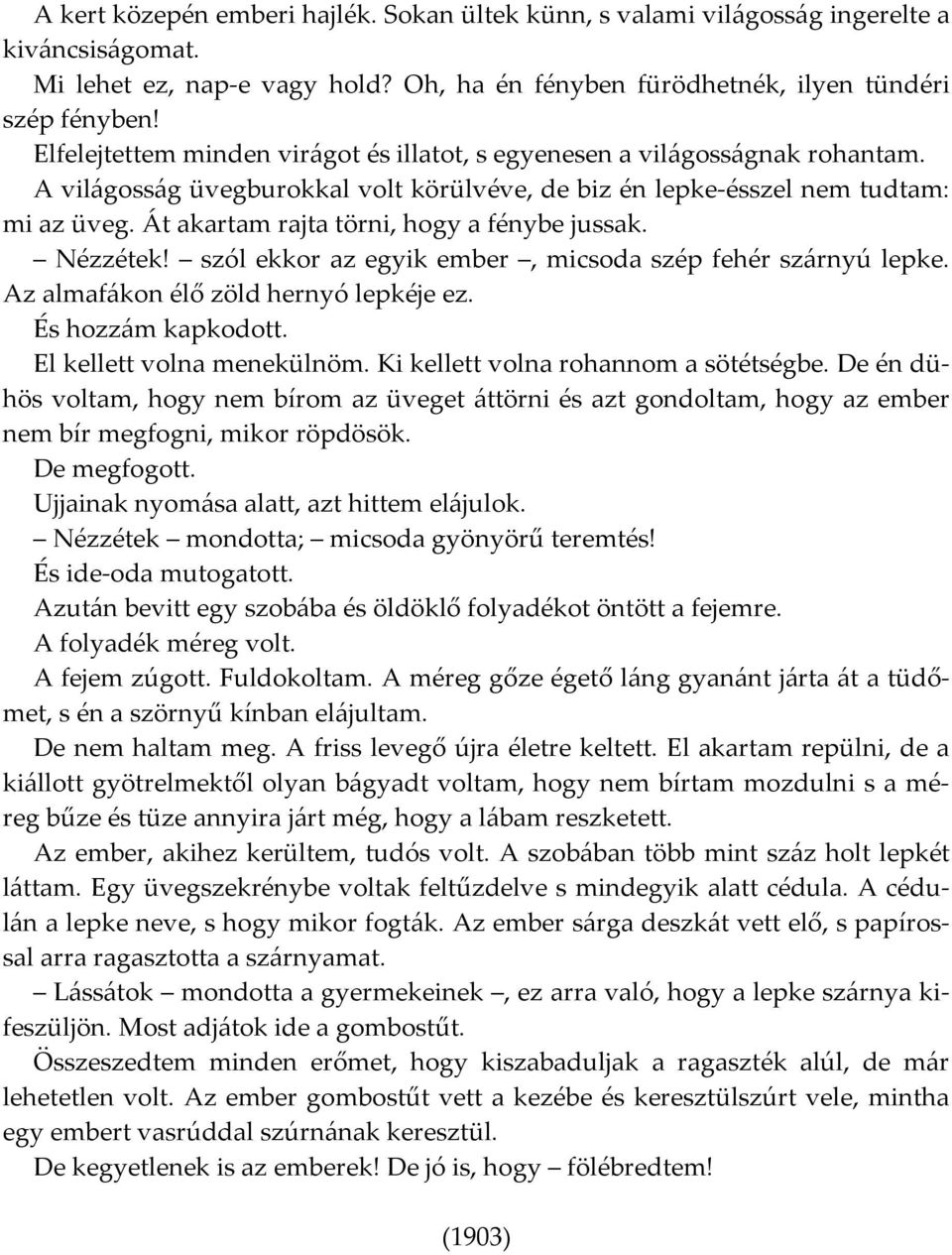 Át akartam rajta törni, hogy a fénybe jussak. Nézzétek! szól ekkor az egyik ember, micsoda szép fehér szárnyú lepke. Az almafákon élő zöld hernyó lepkéje ez. És hozzám kapkodott.