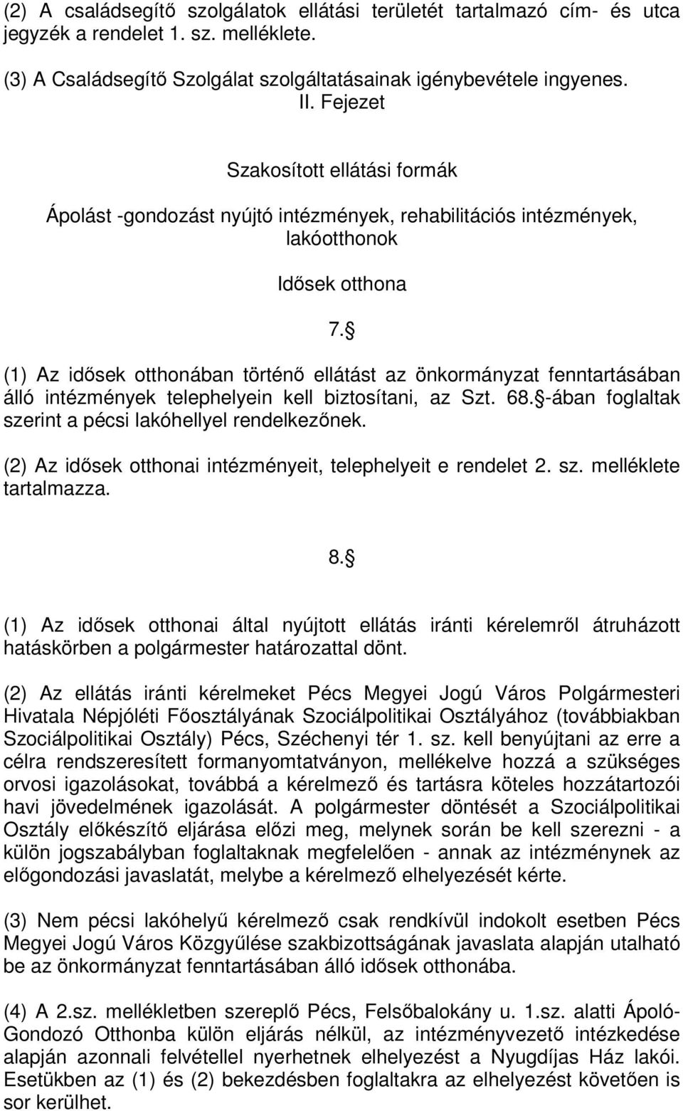 (1) Az idősek otthonában történő ellátást az önkormányzat fenntartásában álló intézmények telephelyein kell biztosítani, az Szt. 68. -ában foglaltak szerint a pécsi lakóhellyel rendelkezőnek.