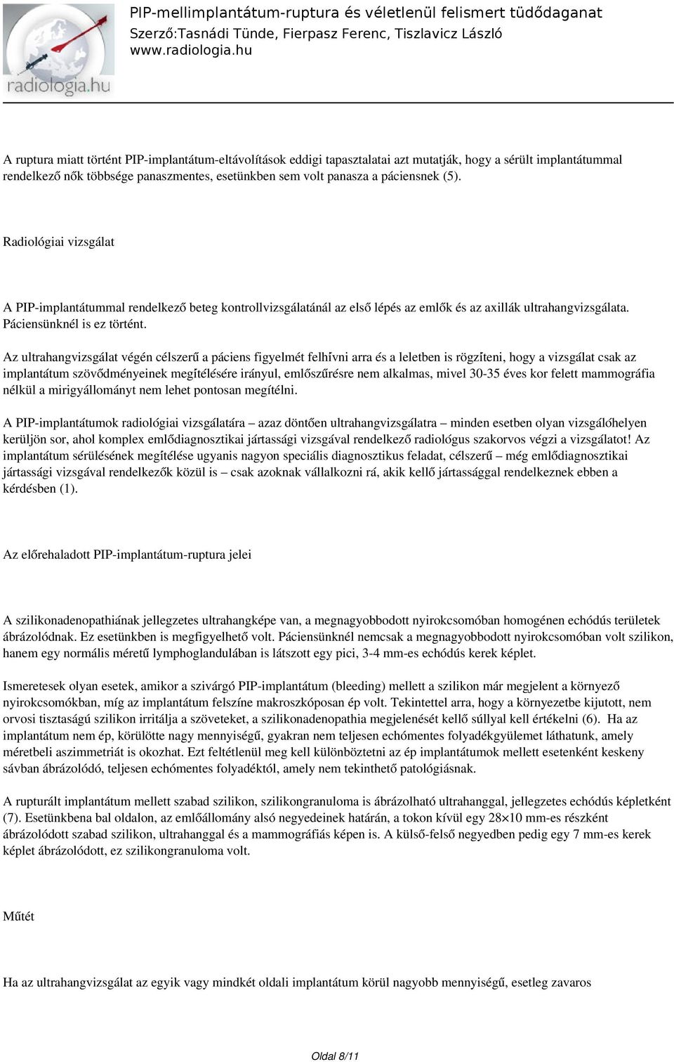 Az ultrahangvizsgálat végén célszerű a páciens figyelmét felhi vni arra e s a leletben is rögzi teni, hogy a vizsga lat csak az implanta tum szövődme nyeinek megi te le se re ira nyul, emlőszűre sre