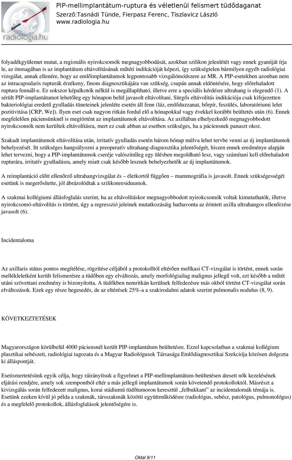 A PIP-esetekben azonban nem az intracapsularis ruptura k e rze keny, finom diagnosztika ja ra van szükse g, csupa n annak eldönte se re, hogy előrehaladott ruptura fenna ll-e.