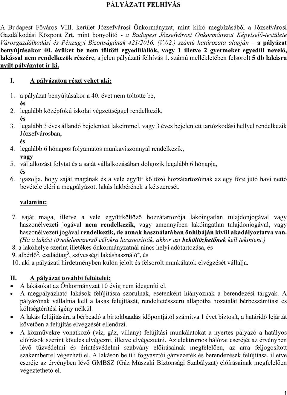 évüket be nem töltött egyedülállók, vagy 1 illetve 2 gyermeket egyedül nevelő, lakással nem rendelkezők részére, a jelen pályázati felhívás 1.