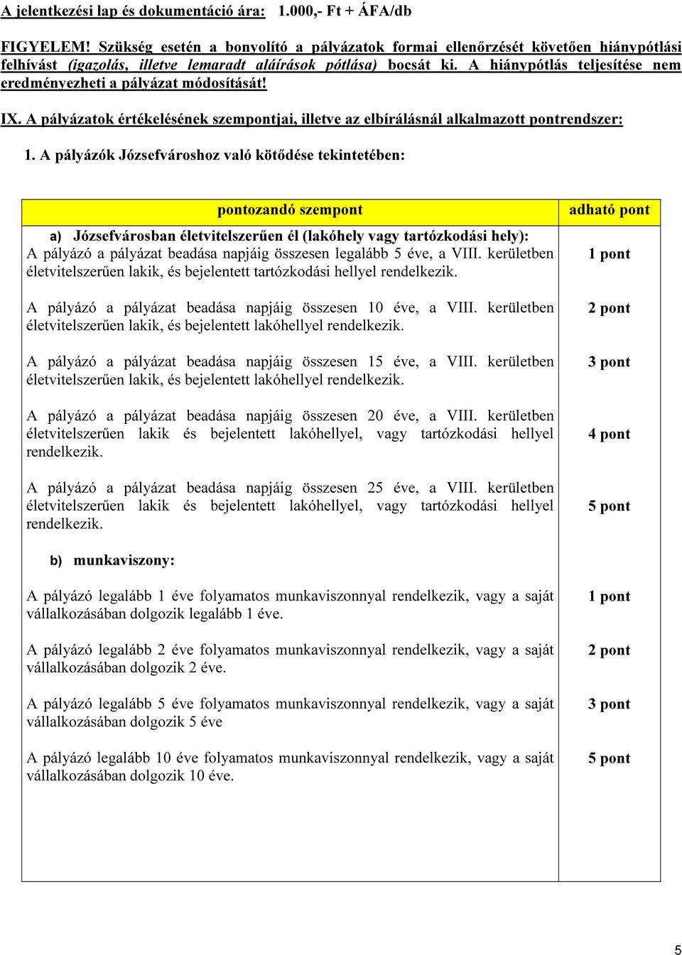 A hiánypótlás teljesítése nem eredményezheti a pályázat módosítását! IX. A pályázatok értékelésének szempontjai, illetve az elbírálásnál alkalmazott pontrendszer: 1.