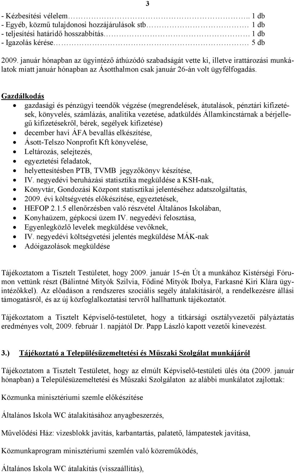 Gazdálkodás gazdasági és pénzügyi teendők végzése (megrendelések, átutalások, pénztári kifizetések, könyvelés, számlázás, analitika vezetése, adatküldés Államkincstárnak a bérjellegű kifizetésekről,