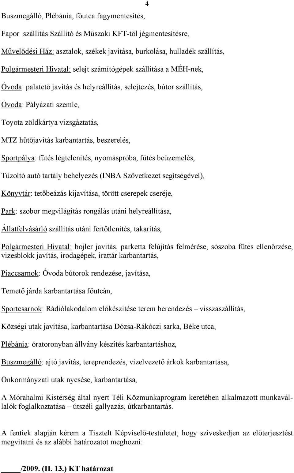 karbantartás, beszerelés, Sportpálya: fűtés légtelenítés, nyomáspróba, fűtés beüzemelés, Tűzoltó autó tartály behelyezés (INBA Szövetkezet segítségével), Könyvtár: tetőbeázás kijavítása, törött