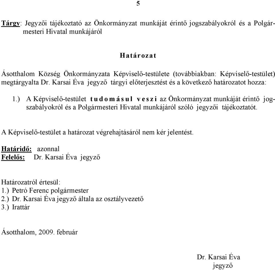 ) A Képviselő-testület tudomásul veszi az Önkormányzat munkáját érintő jogszabályokról és a Polgármesteri Hivatal munkájáról szóló jegyzői tájékoztatót.