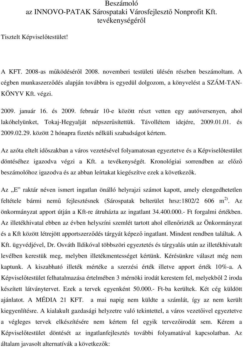 február 10-e között részt vetten egy autóversenyen, ahol lakóhelyünket, Tokaj-Hegyalját népszerősítettük. Távollétem idejére, 2009.01.01. és 2009.02.29.